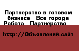 Партнерство в готовом бизнесе - Все города Работа » Партнёрство   